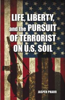 Paperback Life, Liberty, and the Pursuit of Terrorist on U.S. Soil Book