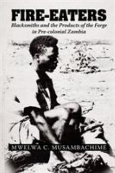 Paperback Fire-Eaters: Blacksmiths and the Products of the Forge in Pre-colonial Zambia Book