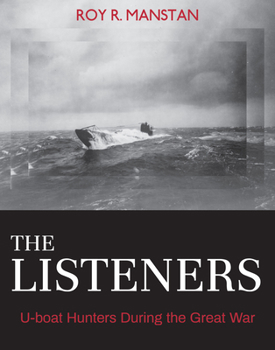Hardcover The Listeners: U-Boat Hunters During the Great War Book