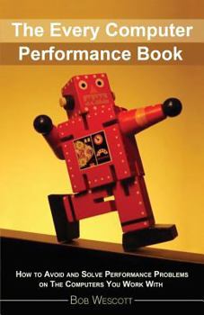 Paperback Every Computer Performance Book: How to Avoid and Solve Performance Problems &#8232;on The Computers You Work With Book