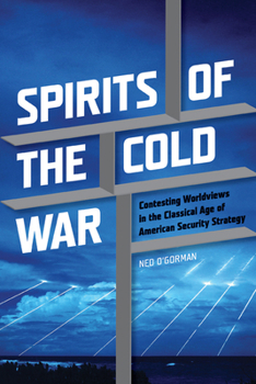 Hardcover Spirits of the Cold War: Contesting Worldviews in the Classical Age of American Security Strategy Book