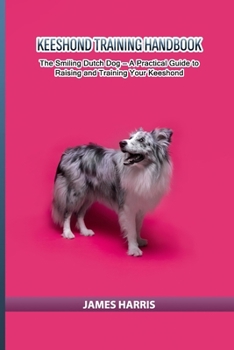Paperback Keeshond Training Handbook: The Smiling Dutch Dog - A Practical Guide to Raising and Training Your Keeshond Book