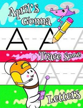 April's Gonna Trace Some Letters: Personalized Book with Child's Name for Girls, Letter Tracing Workbook, 52 Sheets of Practice Paper for Kids to Lear