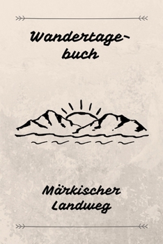 Wandertagebuch Märkischer Landweg: Das beste Notizbuch für deine Wandertour auf dem Märkischen Landweg | Etappen, Zeiten, Unterkünfte und vieles mehr ... A5 (6x9") | 100 Seiten (German Edition)
