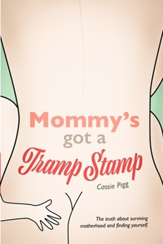 Paperback Mommy's Got a Tramp Stamp: The truth about surviving motherhood and finding yourself. Book