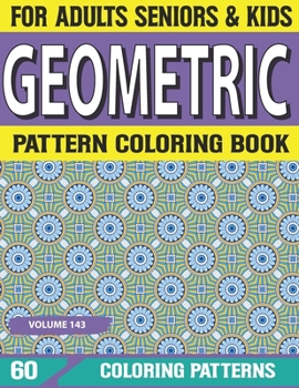 Geometric Pattern Coloring Book: Patterns And Shapes For Relaxation, Anti Stress, Art Therapy, Mindfulness for Adult Women and Men Unique Geometric Co