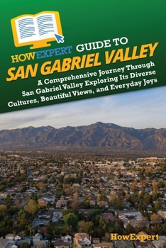 HowExpert Guide to San Gabriel Valley: A Comprehensive Journey Through San Gabriel Valley Exploring Its Diverse Cultures, Beautiful Views, and Everyday Joys