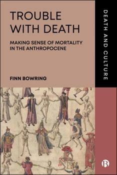 Hardcover Trouble with Death: Making Sense of Mortality in the Anthropocene Book