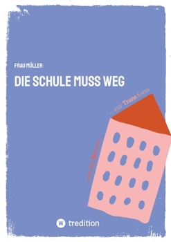 Paperback Die Schule muss weg: ...von der Re-form zur Trans-form [German] Book