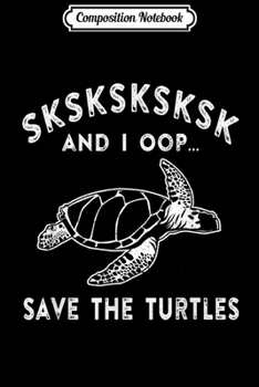 Composition Notebook: SKSKSK and I Oop... Save The Turtles  Journal/Notebook Blank Lined Ruled 6x9 100 Pages