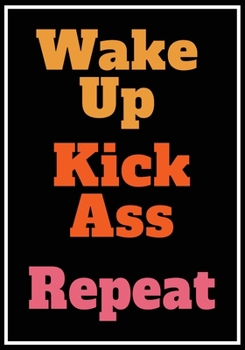 Wake Up Kick Ass Repeat: Inspirational Daily Goal Setting Planner and Organizer for High Performance Time Management and Self-Exploration | Increase Productivity and Keep Track of your Daily Progress.