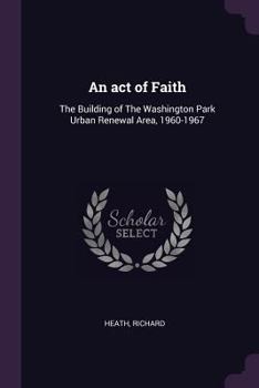 Paperback An act of Faith: The Building of The Washington Park Urban Renewal Area, 1960-1967 Book