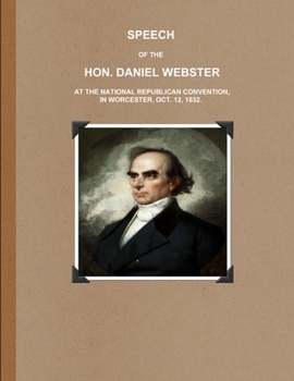 Paperback Speech of the Hon. Daniel Webster at the National Republican Convention, in Worcester, Oct. 12, 1832. Book