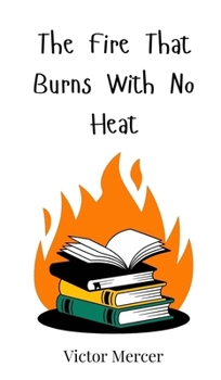 Hardcover The Fire That Burns With No Heat Book