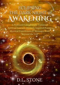 Hardcover Eclipsing The Dark Night of AWAKENING: A Profound Calendrically-Validated Spiritual Journey, Divinely Inspired Poems, Mystical Experiences, and Messages from “Beyond the Veil” Book