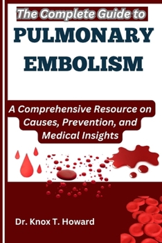 Paperback The Complete Guide to Pulmonary Embolism: A Comprehensive Resource on Causes, Prevention, and Medical Insights Book