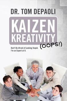 Paperback Kaizen Kreativity (Oops!): Don't Be Afraid of Looking Stupid. I'm an Expert at It. Book
