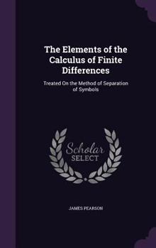 Hardcover The Elements of the Calculus of Finite Differences: Treated on the Method of Separation of Symbols Book