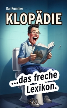 Klopädie: Die nackte Wahrheit für Stille Örtchen: Das perfekte Geschenk für alle Kollegen, Feinde und Freunde (German Edition)