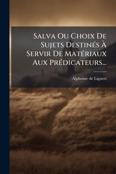 Salva Ou Choix de Sujets Destin�s � Servir de Mat�riaux Aux Pr�dicateurs...
