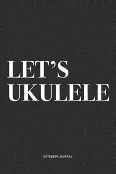Paperback Let's Ukulele: A 6x9 Inch Diary Notebook Journal With A Bold Text Font Slogan On A Matte Cover and 120 Blank Lined Pages Makes A Grea Book