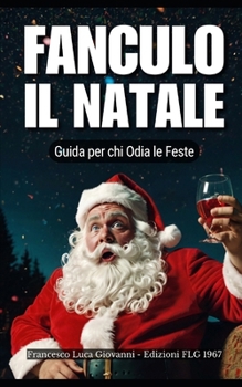 Fanculo il Natale: Guida per chi Odia le Feste (Italian Edition)