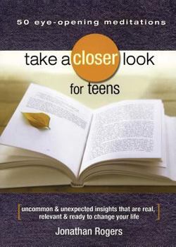 Paperback Take a Closer Look for Teens: Uncommon & Unexpected Insights That Are Real, Relevant & Ready to Change Your Life Book