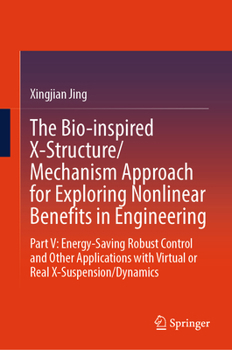 Hardcover The Bio-Inspired X-Structure/Mechanism Approach for Exploring Nonlinear Benefits in Engineering: Part V: Energy-Saving Robust Control and Other Applic Book
