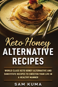 Hardcover Keto Honey Alternative Recipes: World Class Keto Honey Alternative and Substitute Recipes To Sweeten Your Life in a Healthy Manner Book