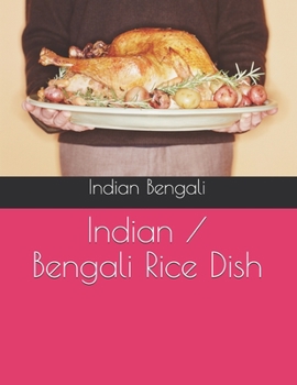 Paperback Indian / Bengali Rice Dish: Rice Recipes: Cookbook. Indian Rice Dishes for You. Bengali Food Taste, indian Dish You Will Ever Need. Rice dishes co Book