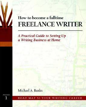 Paperback How to Become a Fulltime Freelance Writer: A Practical Guide to Setting Up a Successful Writing Business at Home Book