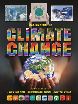 Library Binding Making Sense of Climate Change: Know Your Facts, Understand the Science, What Can We Do? Book