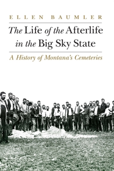 Paperback The Life of the Afterlife in the Big Sky State: A History of Montana's Cemeteries Book