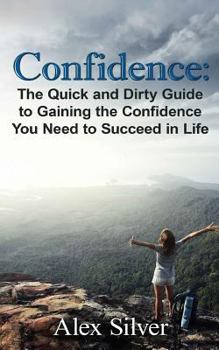 Paperback Confidence: The Quick and Dirty Guide to Gaining the Confidence You Need to Succ Book