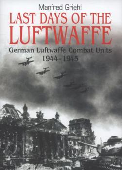 Hardcover Last Days of the Luftwaffe: German Luftwaffe Combat Units 1944-1945 Book