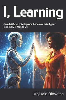Paperback I, Learning: How Artificial Intelligence Becomes Intelligent - and Why It Needs Us Book