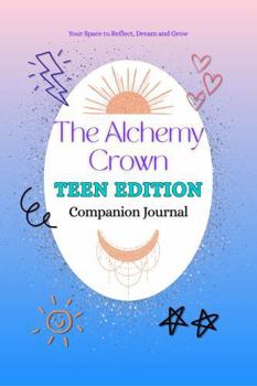 The Alchemy Crown: Teen Edition Companion Journal (The Alchemy Crown™ Series)