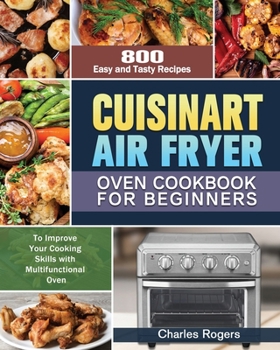 Paperback Cuisinart Air Fryer Oven Cookbook for Beginners: 800 Easy and Tasty Recipes to Improve Your Cooking Skills with Multifunctional Oven Book