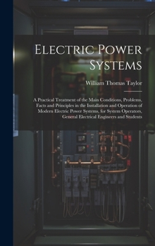 Hardcover Electric Power Systems: A Practical Treatment of the Main Conditions, Problems, Facts and Principles in the Installation and Operation of Mode Book