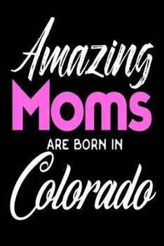 Paperback Amazing Moms Are Born In Colorado: Mothers Centennial State Birth Place Gift Book