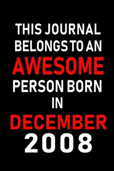 This Journal belongs to an Awesome Person Born in December 2008: Blank Lined 6x9 Born In December with Birth Year Journal Notebooks Diary. Makes a Perfect Birthday Gift and an Alternative to B-day Pre