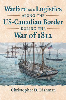 Hardcover Warfare and Logistics Along the Us-Canadian Border During the War of 1812 Book