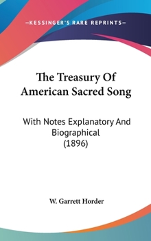 Hardcover The Treasury Of American Sacred Song: With Notes Explanatory And Biographical (1896) Book