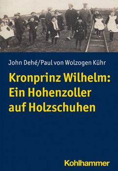 Paperback Kronprinz Wilhelm: Ein Hohenzoller Auf Holzschuhen [German] Book