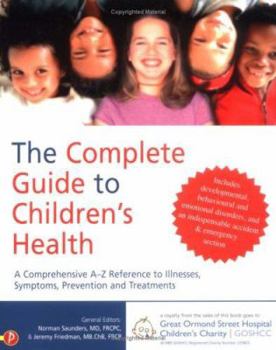 Paperback The Complete Guide to Children's Health: A Comprehensive A-Z Reference to Illnesses, Symptoms, Prevention and Treatments Book