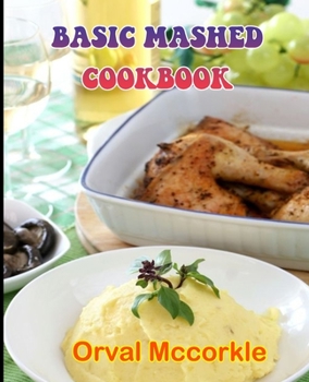 Paperback Basic Mashed Cookbook: 150 recipe Delicious and Easy The Ultimate Practical Guide Easy bakes Recipes From Around The World BASIC MASHED COOKB Book
