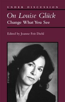 On Louise Gluck: Change What You See (Under Discussion)
