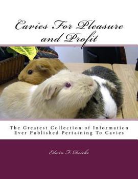 Paperback Cavies For Pleasure and Profit: The Greatest Collection of Information Ever Published Pertaining To Cavies Book