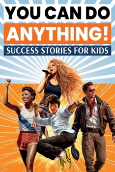 Paperback You Can Do Anything! Success Stories for Kids: Inspiring True Tales of Overcoming Challenges to Achieve Big Dreams from History, Pop Culture, Sports, ... (Spectacular Stories for Curious Kids) Book
