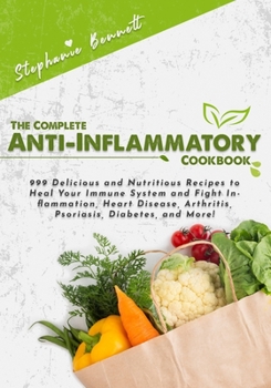 Paperback The Complete Anti-Inflammatory Cookbook: 999 Delicious and Nutritious Recipes to Heal Your Immune System and Fight Inflammation, Heart Disease, Arthri Book